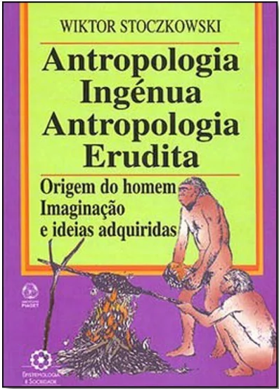 A Antropologia ingénua; Antropologia Errudita: Origem do homem, imaginação e ideias adquiridas.